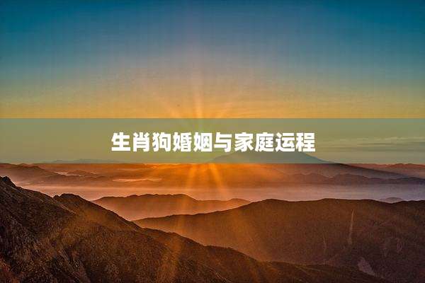 生肖狗婚姻与家庭运程