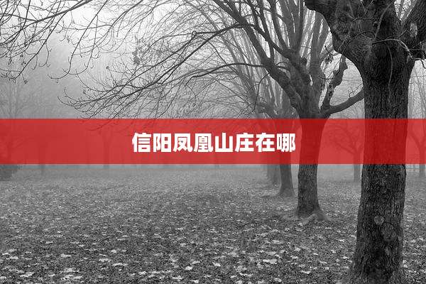 信阳凤凰山庄在哪