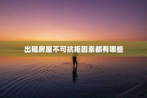 出租房屋不可抗拒因素都有哪些