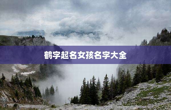 鹤字起名女孩名字大全