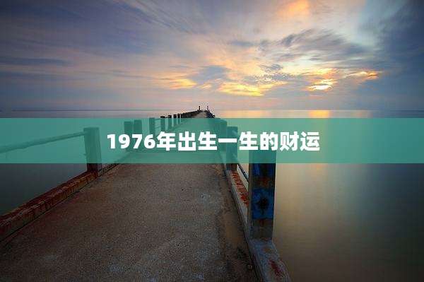 1976年出生一生的财运