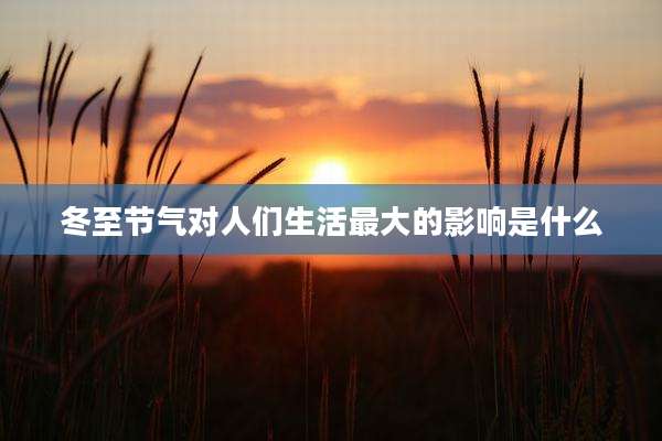 冬至节气对人们生活最大的影响是什么