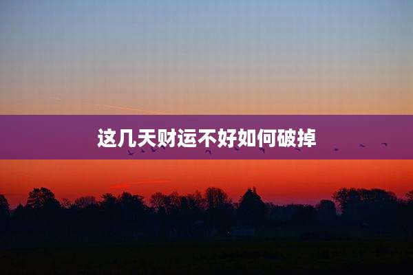 这几天财运不好如何破掉