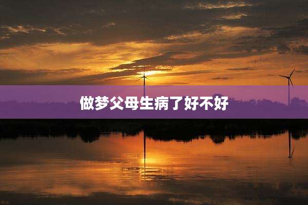 做梦父母生病了好不好