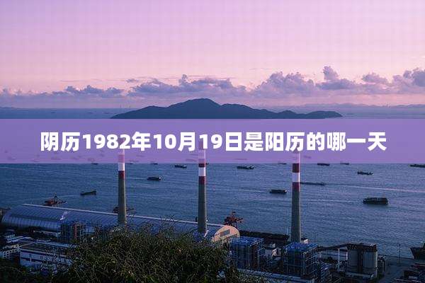 阴历1982年10月19日是阳历的哪一天