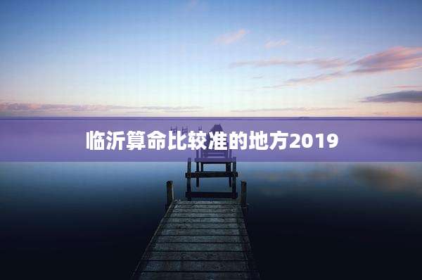 临沂算命比较准的地方2019