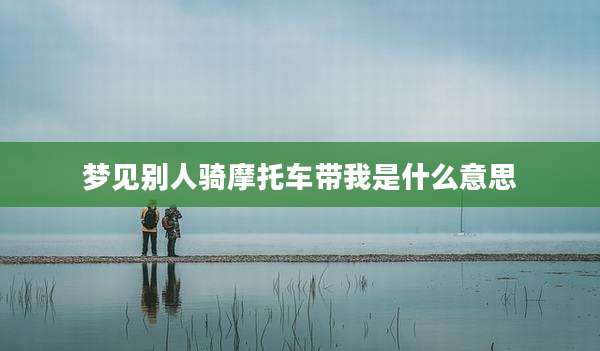 梦见别人骑摩托车带我是什么意思