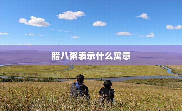 腊八粥表示什么寓意
