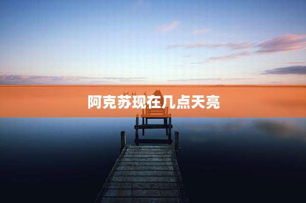 阿克苏现在几点天亮