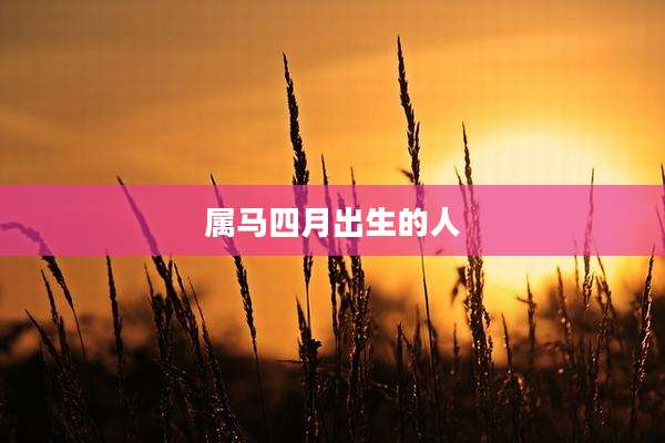 属马四月出生的人