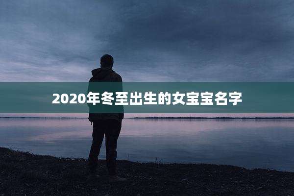 2020年冬至出生的女宝宝名字