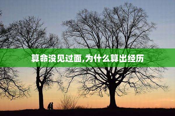 算命没见过面,为什么算出经历