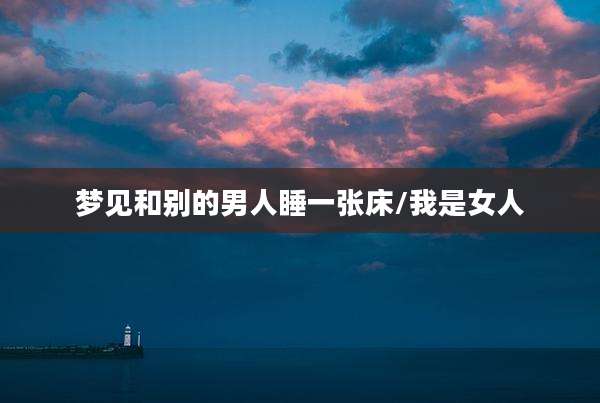 梦见和别的男人睡一张床/我是女人