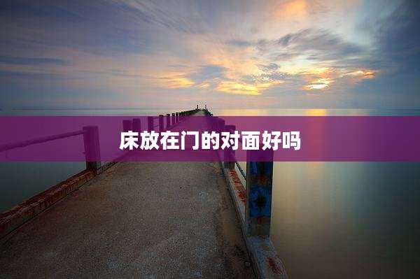床放在门的对面好吗