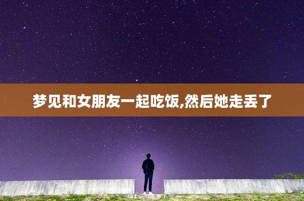 梦见和女朋友一起吃饭,然后她走丢了