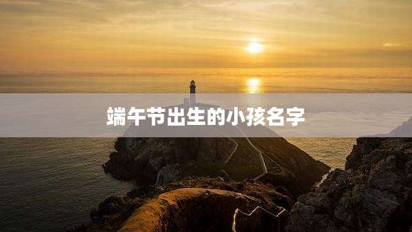 端午节出生的小孩名字