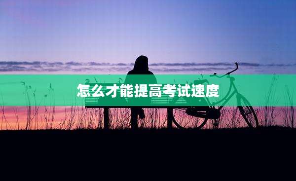 怎么才能提高考试速度