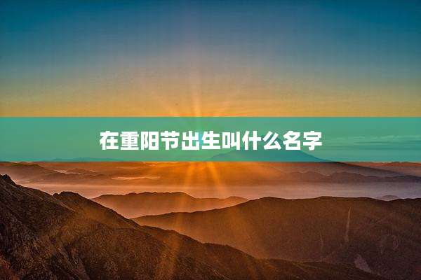 在重阳节出生叫什么名字