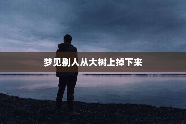 梦见别人从大树上掉下来
