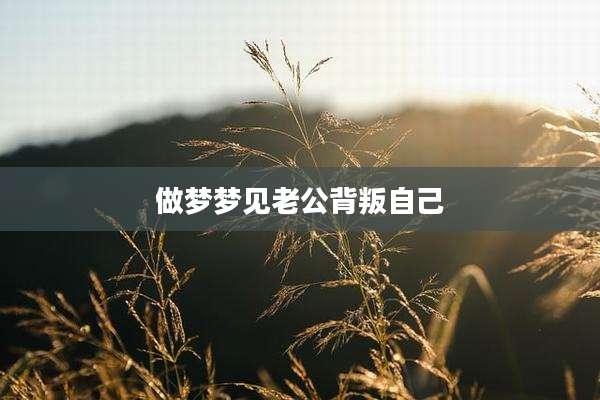 做梦梦见老公背叛自己