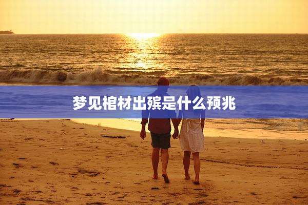 梦见棺材出殡是什么预兆