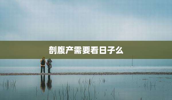 剖腹产需要看日子么