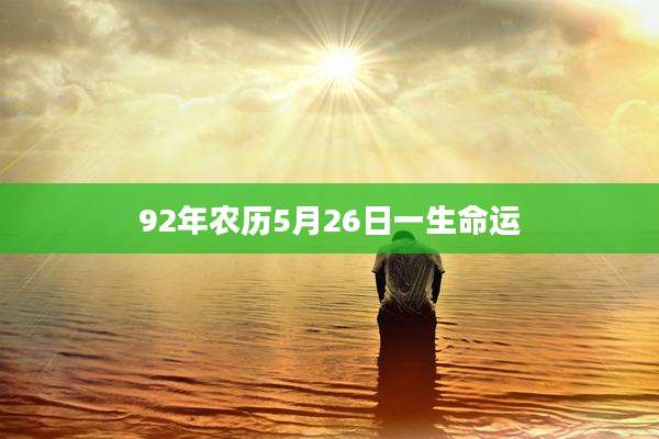 92年农历5月26日一生命运
