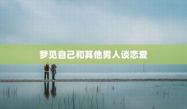 梦见自己和其他男人谈恋爱