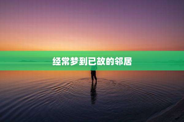经常梦到已故的邻居
