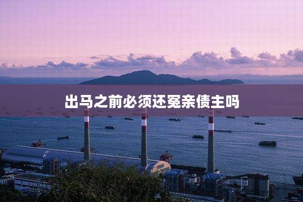 出马之前必须还冤亲债主吗