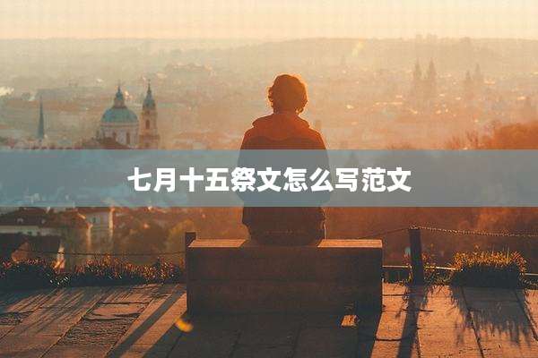 七月十五祭文怎么写范文