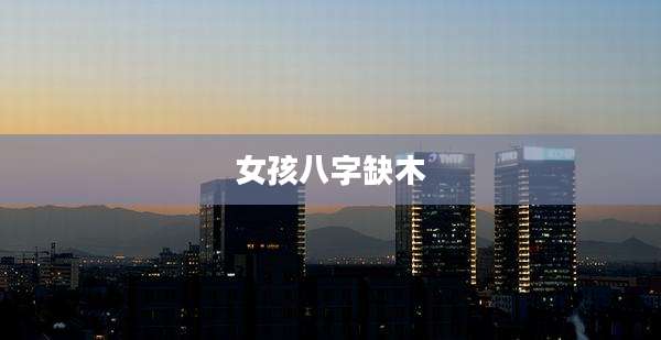 女孩八字缺木