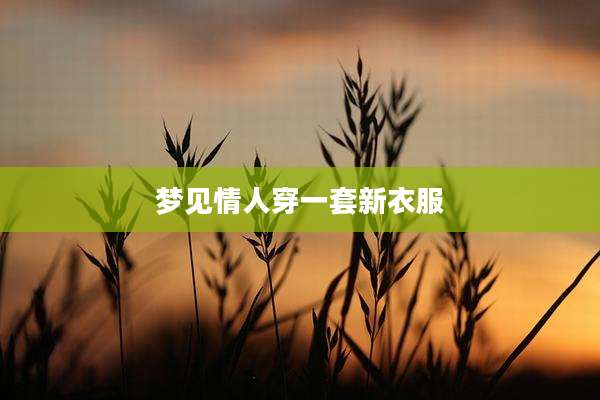 梦见情人穿一套新衣服