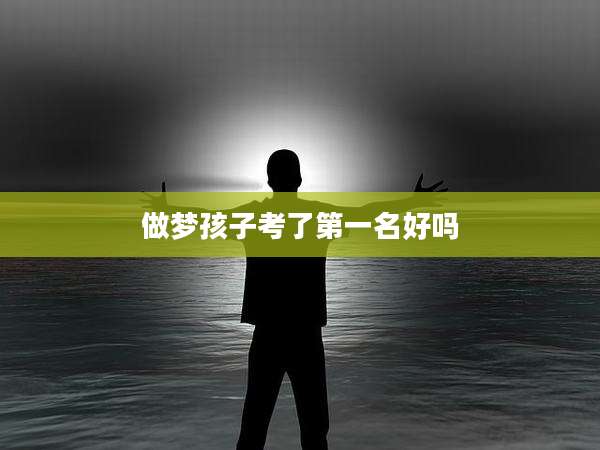 做梦孩子考了第一名好吗