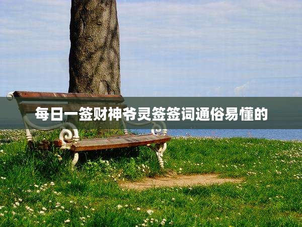 每日一签财神爷灵签签词通俗易懂的