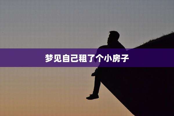 梦见自己租了个小房子