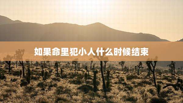 如果命里犯小人什么时候结束