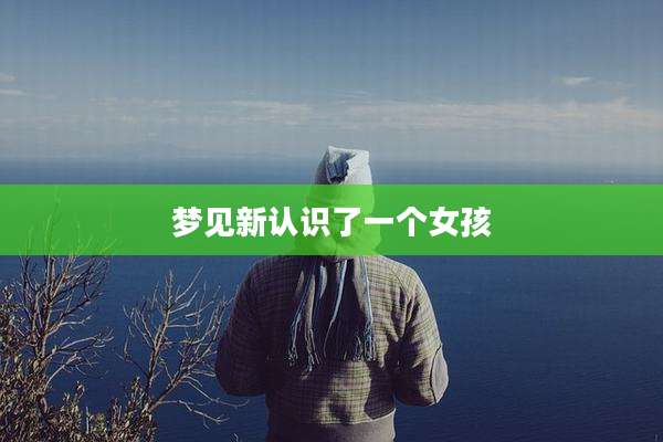 梦见新认识了一个女孩