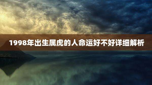 1998年出生属虎的人命运好不好详细解析