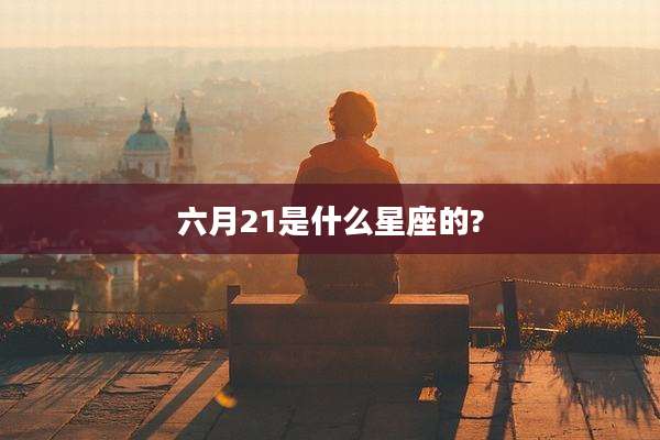 六月21是什么星座的?