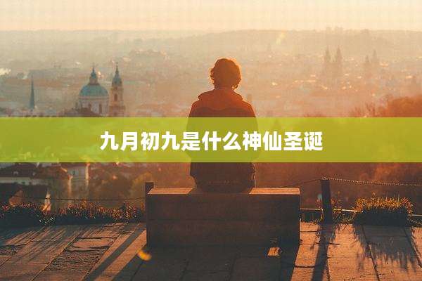 九月初九是什么神仙圣诞