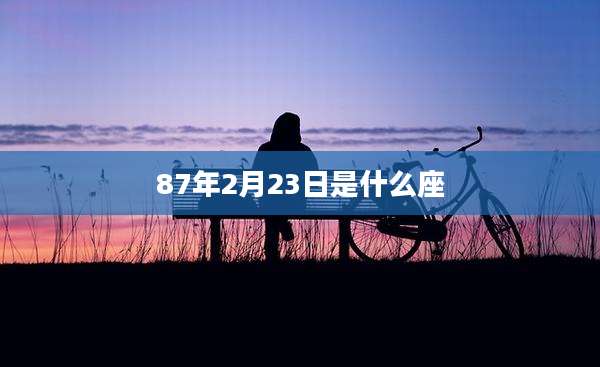 87年2月23日是什么座