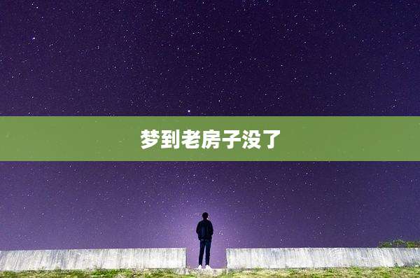 梦到老房子没了