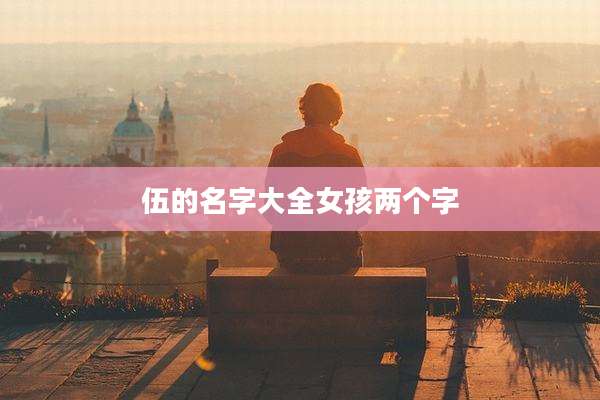 伍的名字大全女孩两个字