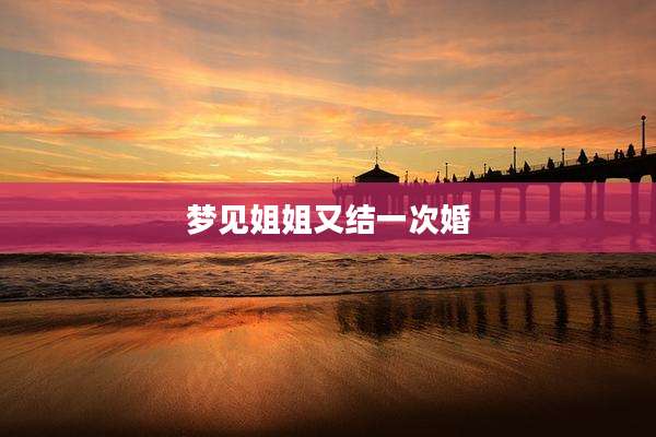 梦见姐姐又结一次婚