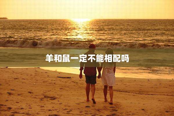 羊和鼠一定不能相配吗