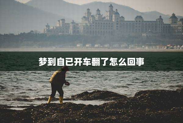 梦到自已开车翻了怎么回事