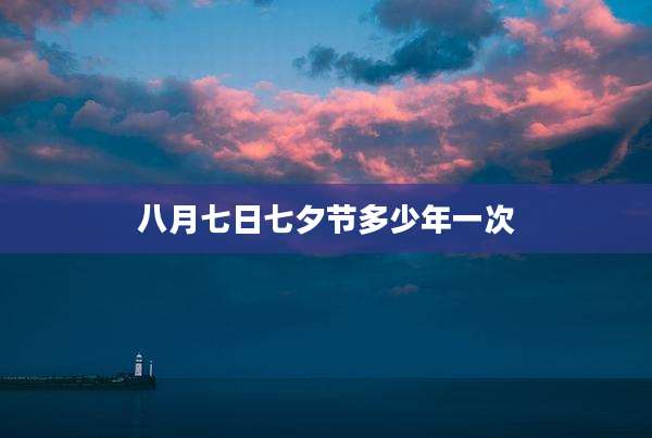 八月七日七夕节多少年一次