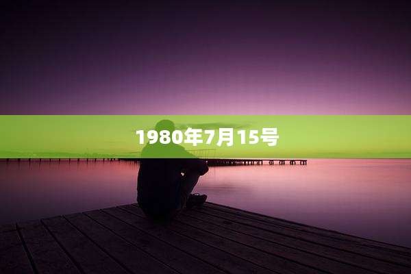 1980年7月15号