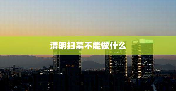 清明扫墓不能做什么
